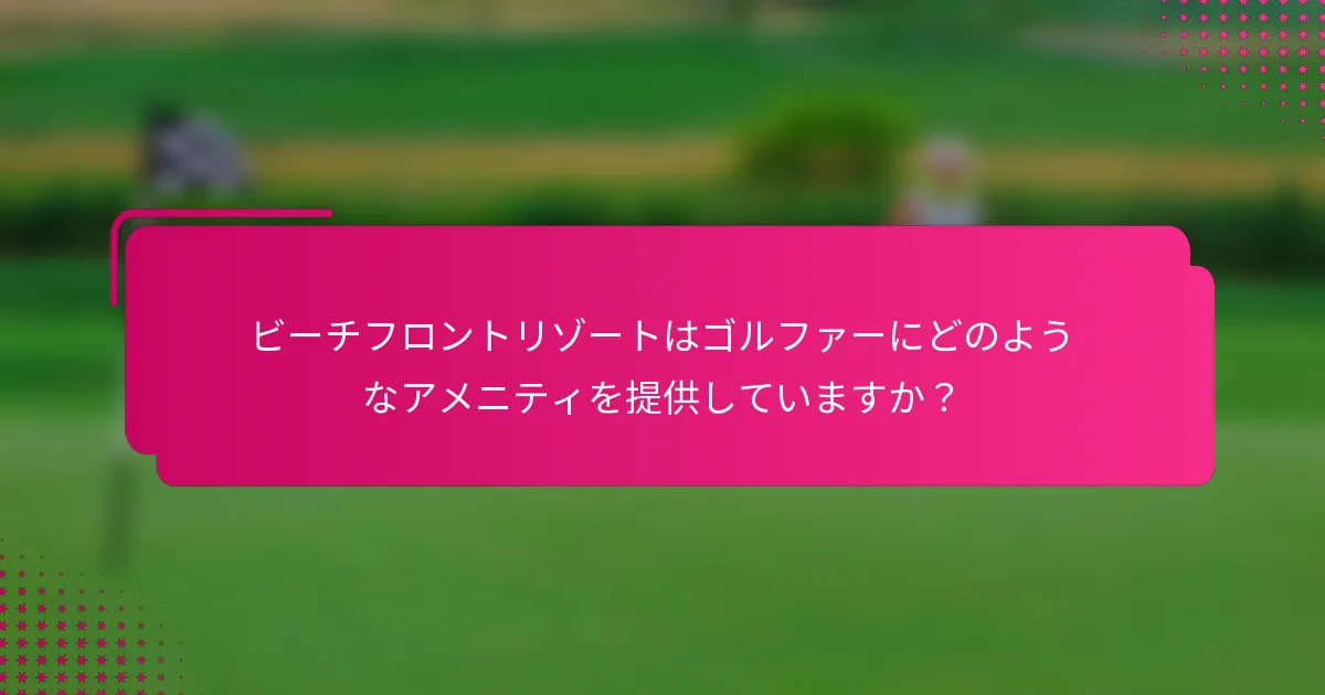 ビーチフロントリゾートはゴルファーにどのようなアメニティを提供していますか？