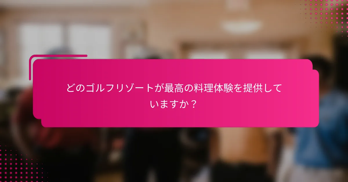 どのゴルフリゾートが最高の料理体験を提供していますか？