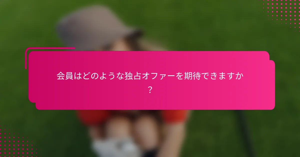会員はどのような独占オファーを期待できますか？