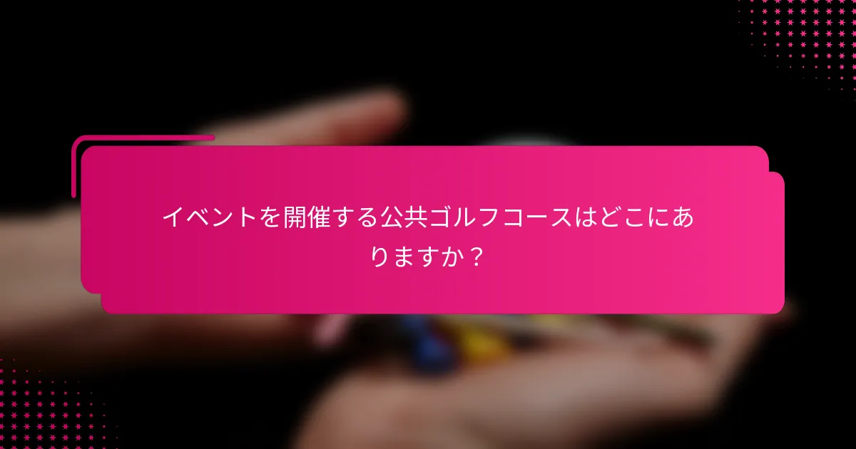 イベントを開催する公共ゴルフコースはどこにありますか？