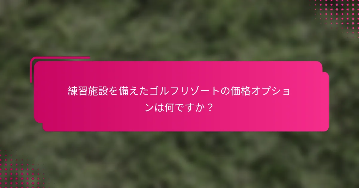 練習施設を備えたゴルフリゾートの価格オプションは何ですか？