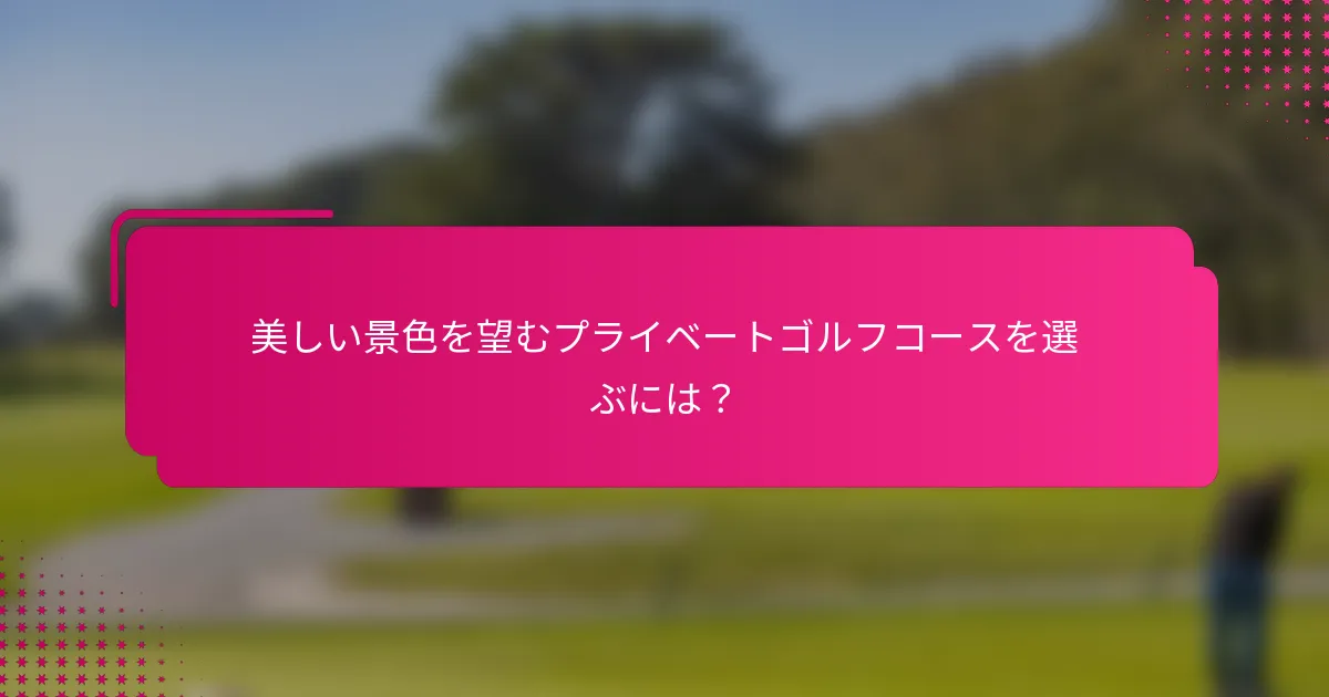 美しい景色を望むプライベートゴルフコースを選ぶには？