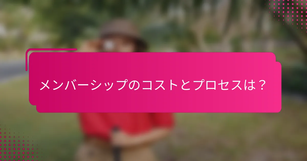 メンバーシップのコストとプロセスは？