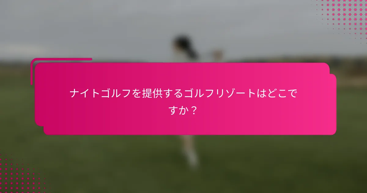 ナイトゴルフを提供するゴルフリゾートはどこですか？