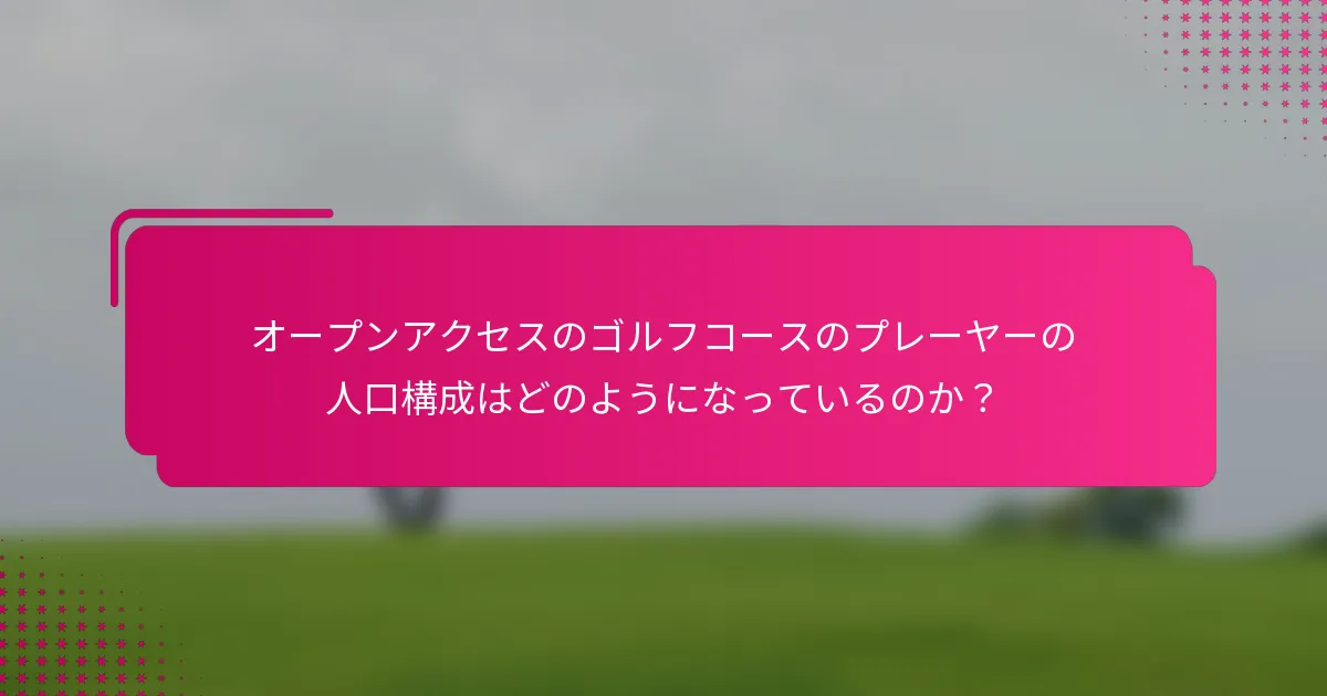 オープンアクセスのゴルフコースのプレーヤーの人口構成はどのようになっているのか？