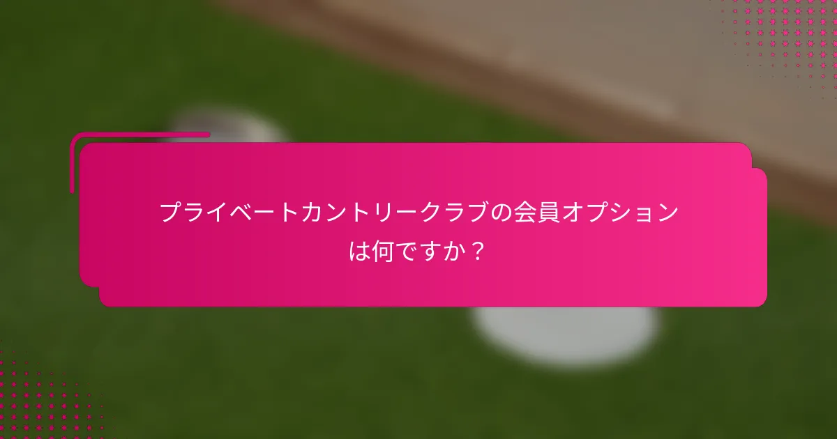 プライベートカントリークラブの会員オプションは何ですか？