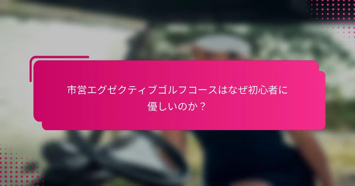 市営エグゼクティブゴルフコースはなぜ初心者に優しいのか？